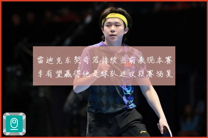 雷迪克东契奇若持续当前表现本赛季有望赢得他是球队进攻核赛场复盘-深度解析